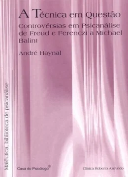 A TCNICA EM QUESTO - CONTROVRSIAS EM PSICANLISE DE FREUD E FERENCZI A MICHEL BALINT