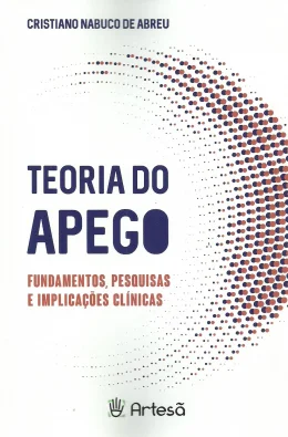 TEORIA DO APEGO - FUNDAMENTOS, PESQUISAS E IMPLICAES CLNICAS