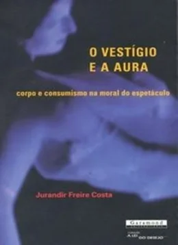 O VESTGIO E A AURA - CORPO E CONSUMISMO NA MORAL DO ESPETCULO