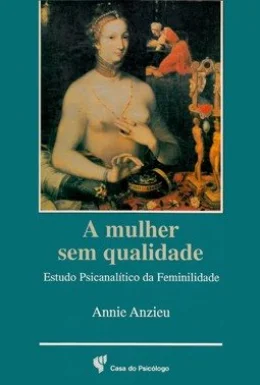 A MULHER SEM QUALIDADE - ESTUDO PSICANALTICO DA FEMINILIDADE
