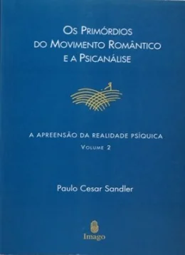 A APREENSO DA REALIDADE PSQUICA - VOL 2 - OS PRIMORDIOS DO MOVIMENTO ROMNTICO E A PSICANLISE