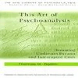 THIS ART OF PSYCHOANALYSIS - DREAMING UNDREAMT DREAMS AND INTERRUPTED CRIES