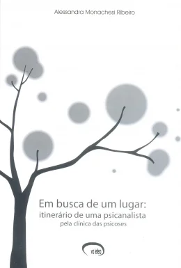 EM BUSCA DE UM LUGAR  - ITINERRIO DE UMA PSICANALISTA PELA CLNICA DAS PSICOSES