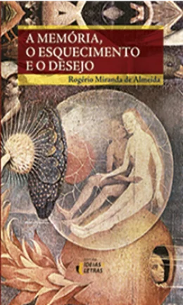 A MEMÓRIA, O ESQUECIMENTO E O DESEJO