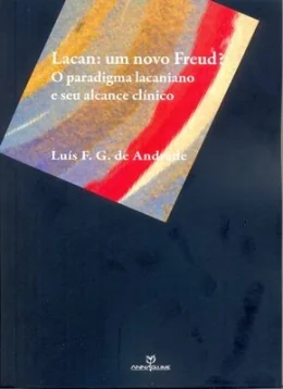 LACAN: UM NOVO FREUD? O PARADIGMA LACANIANO E SEU ALCANCE CLNICO