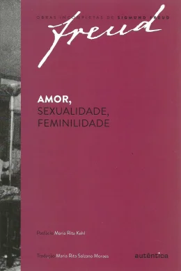 AMOR, SEXUALIDADE, FEMINILIDADE - OBRAS INCOMPLETAS DE SIGMUND FREUD