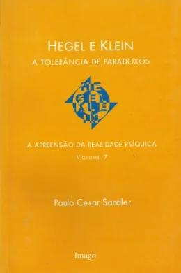A APREENSO DA REALIDADE PSQUICA - VOL 7 - HEGEL E KLEIN - A TOLERNCIA DOS PARADOXOS