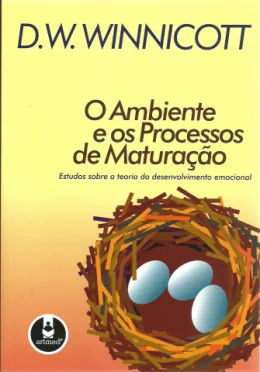 O AMBIENTE E OS PROCESSOS DE MATURAÇÃO - ESTUDOS SOBRE A TEORIA DO DESENVOLVIMENTO EMOCIONAL O AMBIENTE E OS PROCESSOS DE MATURAÇÃO - ESTUDOS SOBRE A TEORIA DO DESENVOLVIMENTO EMOCIONAL