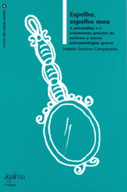 ESPELHO, ESPELHO MEU. A PSICANLISE E O TRATAMENTO PRECOCE DO AUTISMO E OUTRAS PSICOPATOLOGIAS GRAVES