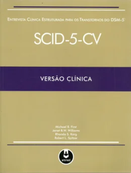 ENTREVISTA CLÍNICA ESTRUTURADA PARA OS TRANSTORNOS DO DSM-5 - SCID-5-CV - VERSÃO CLÍNICA ENTREVISTA CLÍNICA ESTRUTURADA PARA OS TRANSTORNOS DO DSM-5 - SCID-5-CV - VERSÃO CLÍNICA