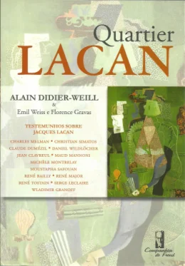QUARTIER LACAN - TESTEMUNHOS COLHIDOS POR ALAIN DIDIER-WEILL E EMIL WEISS E FLORENCE GRAVAS