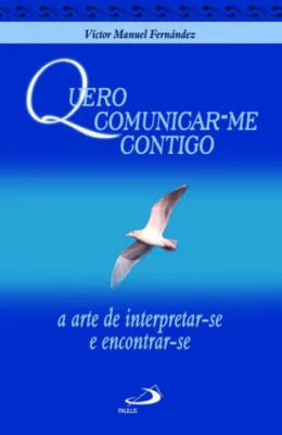 QUERO COMUNICAR-ME CONTIGO - A ARTE DE INTERPRETAR-SE E ENCONTRAR-SE