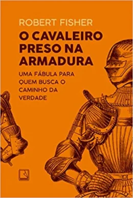 O CAVALEIRO PRESO NA ARMADURA - UMA FBULA PARA QUEM BUSCA  O CAMINHO DA VERDADE