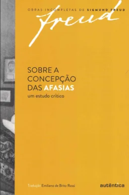 SOBRE A CONCEPO DAS AFASIAS - UM ESTUDO CRTICO - OBRAS INCOMPLETAS DE FREUD; 1