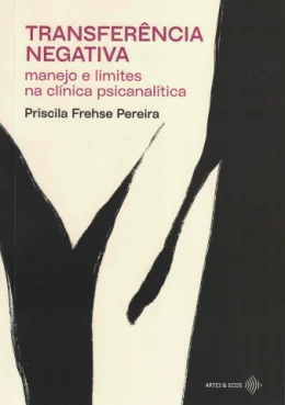 TRANSFERNCIA NEGATIVA - MANEJO E LIMITES NA CLNICA PSICANALTICA
