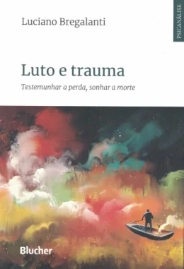 LUTO E TRAUMA - TESTEMUNHAR A PERDA, SONHAR A MORTE