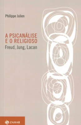 A PSICANLISE E O RELIGIOSO - FREUD, JUNG, LACAN