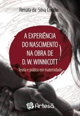 A Experincia do Nascimento na Obra de D. W. Winnicott: Teoria e Prtica em Maternidade