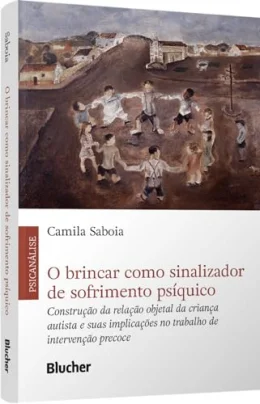 O Brincar Como Sinalizador de Sofrimento Psquico: Construo da Relao Objetal da Criana Autista e Suas Implicaes no Trabalho de Interveno Precoce