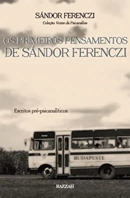 Os primeiros pensamentos de Sndor Ferenczi: Escritos pr-psicanalticos