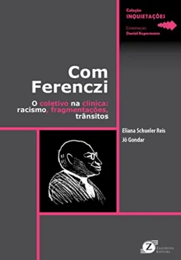 Com Ferenczi - O Coletivo na Clnica: Racismo, Fragmentaes, Trnsitos