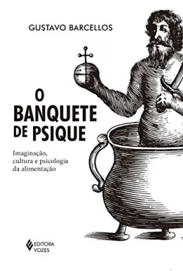 O banquete de psique: Imaginao, cultura e psicologia da alimentao