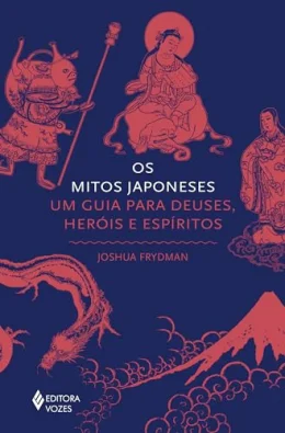 Os mitos japoneses: Um guia para deuses, heris e espritos