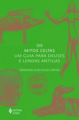 Os mitos celtas: Um guia para deuses e lendas antigas