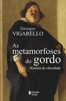 As metamorfoses do gordo: Histria da obesidade no Ocidente da Idade Mdia ao sculo XX