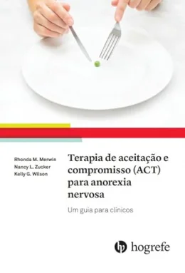 Terapia de Aceitao e Compromisso (ACT) Para Anorexia Nervosa: um Guia Para Clnicos