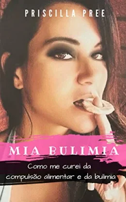 Mia Bulimia: Como me curei da compulso alimentar e da bulimia
