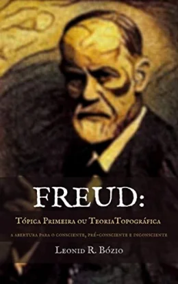 Freud - Tpica Primeira ou Teoria Topogrfica: A abertura para o consciente, pr-consciente e inconsciente