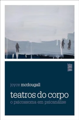 Teatros do corpo: O psicossoma em psicanlise