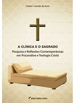 A clnica e o sagrado: pesquisa e reflexes contemporneas em psicanlise e teologia crist