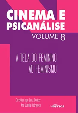 Cinema e Psicanlise - Volume 8: A tela do feminino ao feminismo