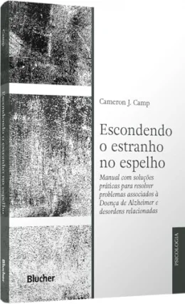 Escondendo o Estranho no Espelho: Manual com Solues Prticas Para Resolver Problemas Associados a Doena de Alzheimer e Desordens Relacionadas