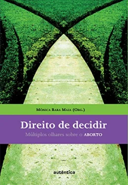 Direito de decidir - Mltiplos olhares sobre o ABORTO