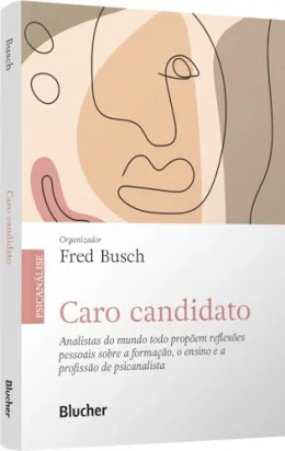Caro Candidato: Analistas do Mundo Todo Prop�em Reflex�es Pessoais Sobre a Forma��o, o Ensino e a Profiss�o de Psicanalista