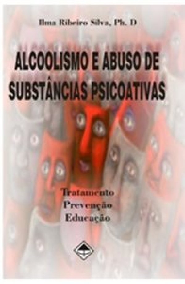 ALCOOLISMO E ABUSO DE SUBSTÂNCIAS PSICOATIVAS - TRATAMENTO, PREVENÇÃO, EDUCAÇÃO
