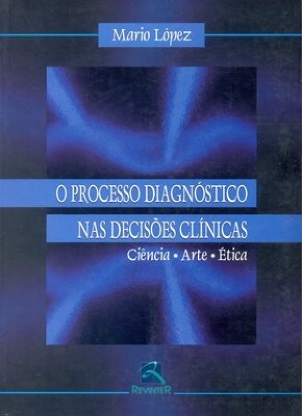 O PROCESSO DIAGNÓSTICO NAS DECISÕES CLÍNICAS - CIÊNCIA ARTE ÉTICA
