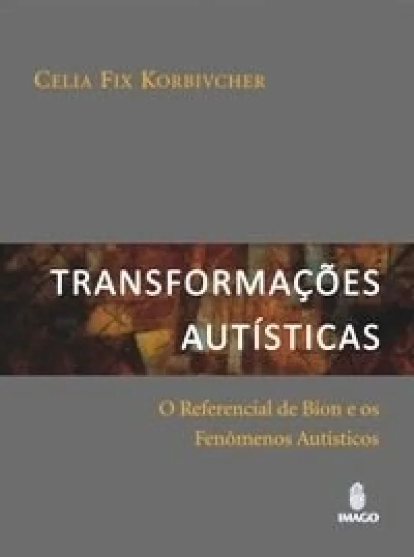 TRANSFORMAES AUTSTICAS - O REFERENCIAL DE BION E OS FENÔMENOS AUTSTICOS