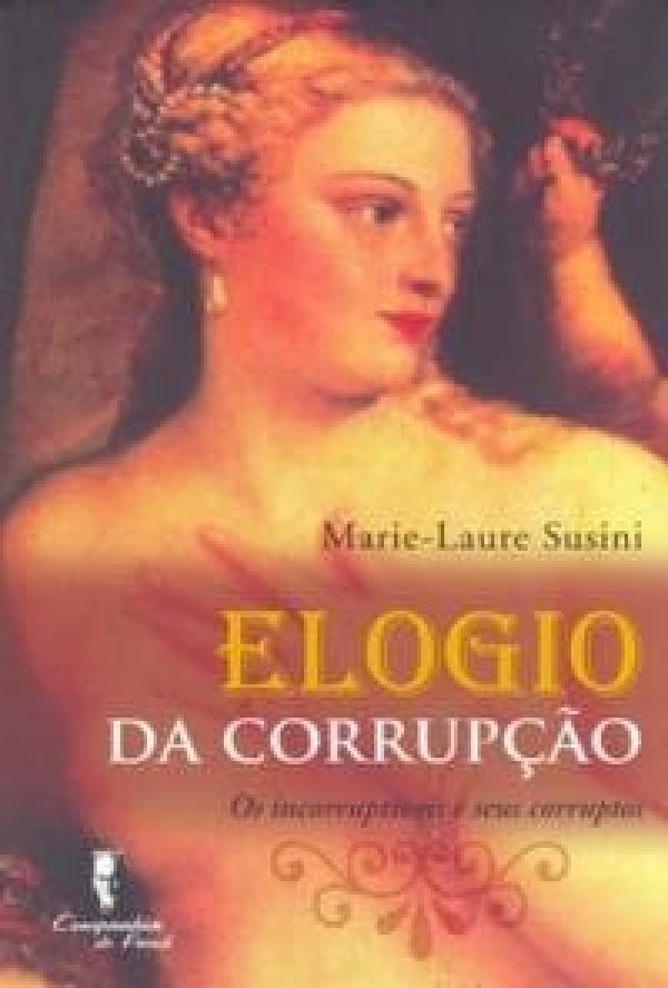 ELOGIO DA CORRUPÇÃO - OS INCORRUPTÍVEIS E SEUS CORRUPTOS