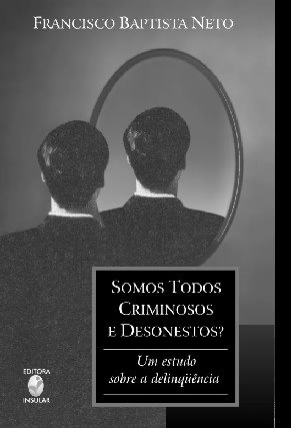 SOMOS TODOS CRIMINOSOS E DESONESTOS? - UM ESTUDO SOBRE A DELINQUENCIA