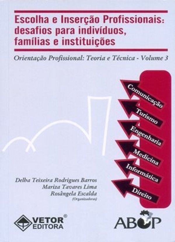 ESCOLHA E INSERÇÃO PROFISSIONAIS: DESAFIOS PARA INDIVÍDUOS, FAMÍLIAS E INSTITUIÇÕES - VOL 3