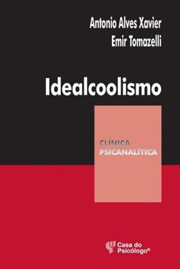 IDEALCOOLISMO: UM OLHAR PSICANALÍTICO SOBRE O ALCOOLISMO - COLEÇÃO CLÍNICA PSICANALÍTICA