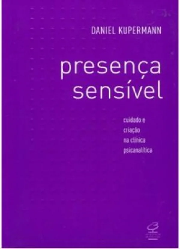 PRESENA SENSVEL - CUIDADO E CRIAO NA CLNICA PSICANALTICA