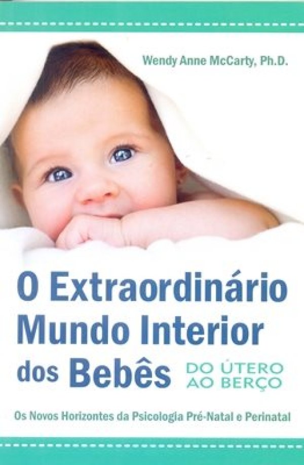 O EXTRAORDINÁRIO MUNDO INTERIOR DOS BEBÊS - DO ÚTERO AO BERÇO
