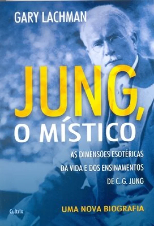 JUNG, O MSTICO - AS DIMENSES ESOTRICAS DA VIDA E DOS ENSINAMENTOS DE C. G. JUNG
