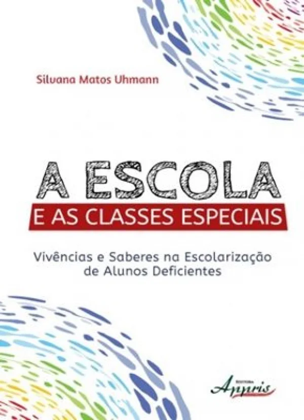 A ESCOLA E AS CLASSES ESPECIAIS - VIVNCIAS E SABERES NA ESCOLARIZAO DE ALUNOS DEFICIENTES