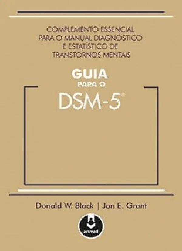 GUIA PARA O DSM-5 - COMPLEMENTO ESSENCIAL PARA O MANUAL DIAGNÓSTICO E ESTATSTICO DE TRANSTORNOS...